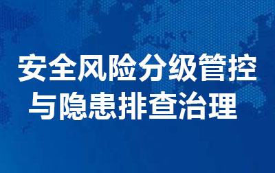 安全风险分级管控与隐患排查治理